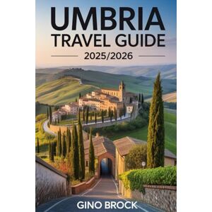 BROCK, GINO UMBRIA TRAVEL GUIDE 2025/2026: Explore the soul of Italy: Authentic Charm and Beauty BROCK, GINO UMBRIA TRAVEL GUIDE 2025/2026: Explore the soul of Italy: Authentic Charm and Beauty