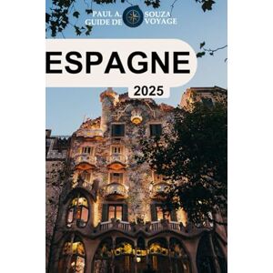 Souza, Paul A. ESPAGNE (GUIDE DE VOYAGE 2025): Le compagnon de voyage ultime de 2025 pour explorer les villes, la culture, la cuisine et les trésors cachés de l’Espagne Souza, Paul A. ESPAGNE (GUIDE DE VOYAGE 2025): Le compagnon de voyage ultime de 2025 pour explorer les villes, la culture, la cuisine et les trésors cachés de l’Espagne