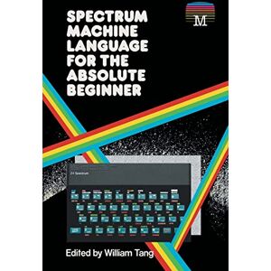 Tang, William Spectrum Machine Language for the Absolute Beginner: 2 (Retro Reproductions) Tang, William Spectrum Machine Language for the Absolute Beginner: 2 (Retro Reproductions)