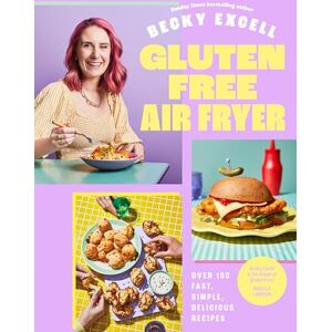 Excell, Becky Gluten Free Air Fryer: Over 100 Fast, Simple, Delicious Recipes Excell, Becky Gluten Free Air Fryer: Over 100 Fast, Simple, Delicious Recipes