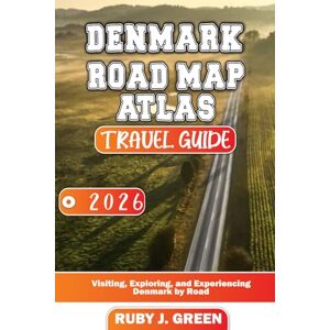 Green, Ruby J. Denmark road map atlas travel guide 2026: Visiting, Exploring, and Experiencing Denmark by Road Green, Ruby J. Denmark road map atlas travel guide 2026: Visiting, Exploring, and Experiencing Denmark by Road