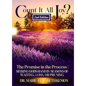 Kenion, Dr. Marie-Elizabeth Count It All Joy? 2nd Edition: The Promise in the Process: Seeking God's hand in seasons of waiting, loss, or pruning. Kenion, Dr. Marie-Elizabeth Count It All Joy? 2nd Edition: The Promise in the Process: Seeking God's hand in seasons of waiting, loss, or pruning.