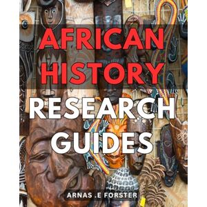 E Forster, Arnas . African History Research Guides: Discover and Uncover the Intriguing Story of Africa with these Comprehensive Research Guides Perfect for History Lovers and Students! E Forster, Arnas . African History Research Guides: Discover and Uncover the Intriguing Story of Africa with these Comprehensive Research Guides Perfect for History Lovers and Students!