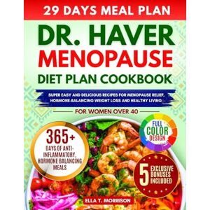 Morrison, Ella T. DR HAVER MENOPAUSE DIET PLAN COOKBOOK: Super Easy & Delicious Recipes For Menopause Relief, Hormone-balancing, Weight Loss And Healthy Living For Women Over 40 Morrison, Ella T. DR HAVER MENOPAUSE DIET PLAN COOKBOOK: Super Easy & Delicious Recipes For Menopause Relief, Hormone-balancing, Weight Loss And Healthy Living For Women Over 40