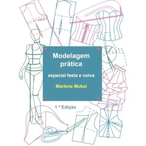 Mukai, Marlene A. S. Modelagem prática especial festa e noiva Mukai, Marlene A. S. Modelagem prática especial festa e noiva