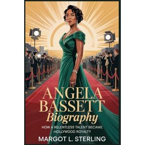 L. Sterling, Margot Angela Bassett Biography: How a Relentless Talent Became Hollywood Royalty (Empowered: The Female Leaders Who Built Empires) L. Sterling, Margot Angela Bassett Biography: How a Relentless Talent Became Hollywood Royalty (Empowered: The Female Leaders Who Built Empires)