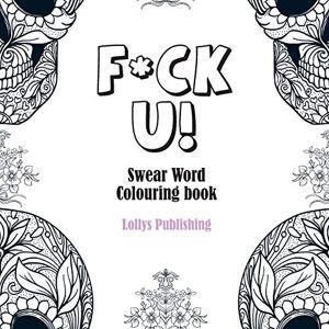 Publishing, Lollys F*CK U: Swear Word Colouring Book / A Motivating Swear Word Coloring Book for Adults Publishing, Lollys F*CK U: Swear Word Colouring Book / A Motivating Swear Word Coloring Book for Adults