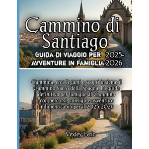 Evric, Vexley Cammino di Santiago Guida di viaggio per avventure in famiglia 2025-2026 Evric, Vexley Cammino di Santiago Guida di viaggio per avventure in famiglia 2025-2026