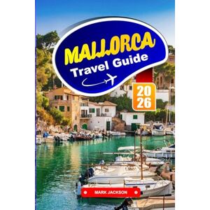 Jackson MALLORCA TRAVEL GUIDE 2026: Coastal Walks, Hilltop Villages, and Local Cuisine in the Balearic Islands Jackson MALLORCA TRAVEL GUIDE 2026: Coastal Walks, Hilltop Villages, and Local Cuisine in the Balearic Islands