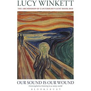 Winkett, Lucy Our Sound is Our Wound: Contemplative Listening to a Noisy World The Archbishop of Canterbury's Lent Book 2010 Winkett, Lucy Our Sound is Our Wound: Contemplative Listening to a Noisy World The Archbishop of Canterbury's Lent Book 2010
