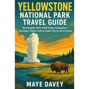 Davey, Maye YELLOWSTONE NATIONAL PARK TRAVEL GUIDE: The Complete 2025–2026 Visitor Companion – Top Sights, Hidden Trails & Insider Tips for Every Season Davey, Maye YELLOWSTONE NATIONAL PARK TRAVEL GUIDE: The Complete 2025–2026 Visitor Companion – Top Sights, Hidden Trails & Insider Tips for Every Season