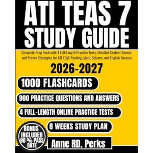 Perks, Anne RD. ATI TEAS 7 Study Guide: Complete Prep Book with 4 Full-Length Practice Tests, Detailed Content Review, and Proven Strategies for ATI TEAS Reading, Math, Science, and English Success Perks, Anne RD. ATI TEAS 7 Study Guide: Complete Prep Book with 4 Full-Length Practice Tests, Detailed Content Review, and Proven Strategies for ATI TEAS Reading, Math, Science, and English Success