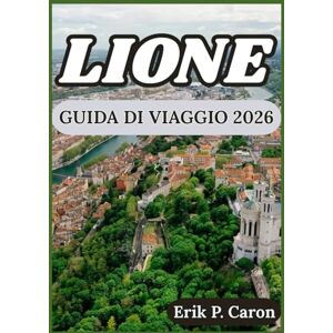 P. Caron, Erik LIONE GUIDA DI VIAGGIO 2026: Esplora la ricca storia della città, la cucina locale e le attrazioni moderne (Le Guide del Navigatore del Mondo di Erik P. Caron) P. Caron, Erik LIONE GUIDA DI VIAGGIO 2026: Esplora la ricca storia della città, la cucina locale e le attrazioni moderne (Le Guide del Navigatore del Mondo di Erik P. Caron)