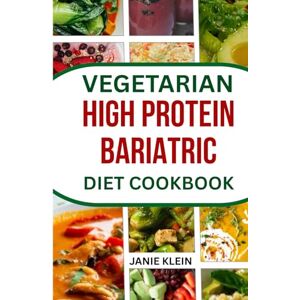 Klein, Janie VEGETARIAN HIGH PROTEIN BARIATRIC DIET COOKBOOK: 50+ Nourishing Delicious Recipes for Effective Recovery and Lasting Weight Loss Klein, Janie VEGETARIAN HIGH PROTEIN BARIATRIC DIET COOKBOOK: 50+ Nourishing Delicious Recipes for Effective Recovery and Lasting Weight Loss