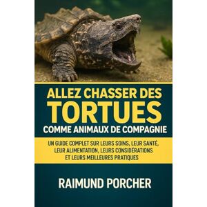 PORCHER, RAIMUND ALLEZ CHASSER DES TORTUES COMME ANIMAUX DE COMPAGNIE: UN GUIDE COMPLET SUR LEURS SOINS, LEURS SANTÉ, LEUR ALIMENTATION, LEURS CONSIDÉRATIONS ET LEURS MEILLEURES PRATIQUES PORCHER, RAIMUND ALLEZ CHASSER DES TORTUES COMME ANIMAUX DE COMPAGNIE: UN GUIDE COMPLET SUR LEURS SOINS, LEURS SANTÉ, LEUR ALIMENTATION, LEURS CONSIDÉRATIONS ET LEURS MEILLEURES PRATIQUES