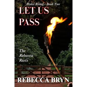 Bryn, Rebecca Let Us Pass: The Rebecca riots: 3 (Wales Rising) Bryn, Rebecca Let Us Pass: The Rebecca riots: 3 (Wales Rising)