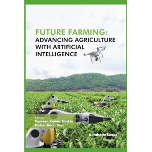 Shukla, Praveen Kumar Future Farming: Advancing Agriculture with Artificial Intelligence Shukla, Praveen Kumar Future Farming: Advancing Agriculture with Artificial Intelligence