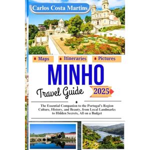 Martins, Carlos Costa Minho Travel Guide 2025: The Essential Companion to the Portugal's Region Culture, History, and Beauty, from Local Landmarks to Hidden Secrets, All on a Budget (Unforgettable Portugal Travel Series) Martins, Carlos Costa Minho Travel Guide 2025: The Essential Companion to the Portugal's Region Culture, History, and Beauty, from Local Landmarks to Hidden Secrets, All on a Budget (Unforgettable Portugal Travel Series)