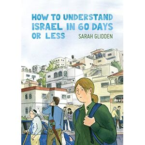 Sarah Glidden How to Understand Israel in 60 Days or Less Sarah Glidden How to Understand Israel in 60 Days or Less