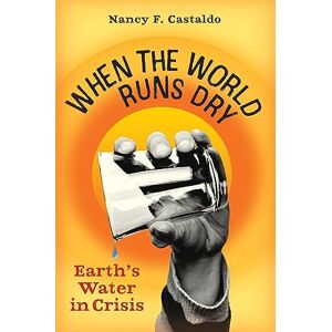 Castaldo, Nancy F. When the World Runs Dry: Earth's Water in Crisis Castaldo, Nancy F. When the World Runs Dry: Earth's Water in Crisis