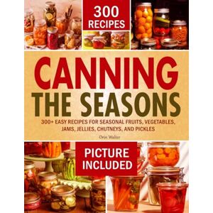 Walter, Orin CANNING THE SEASONS: 300+ Easy Recipes for Seasonal Fruits, Vegetables, Jams, Jellies, Chutneys, and Pickles Walter, Orin CANNING THE SEASONS: 300+ Easy Recipes for Seasonal Fruits, Vegetables, Jams, Jellies, Chutneys, and Pickles