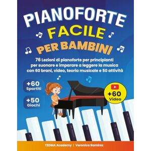 Academy, TEDMA Pianoforte Facile Per Bambini: 76 Lezioni di Pianoforte per Principianti per Suonare e Imparare a Leggere la Musica Divertendosi con 60 Brani Famosi, Video, Teoria Musicale e 50 Attività e Giochi Academy, TEDMA Pianoforte Facile Per Bambini: 76 Lezioni di Pianoforte per Principianti per Suonare e Imparare a Leggere la Musica Divertendosi con 60 Brani Famosi, Video, Teoria Musicale e 50 Attività e Giochi