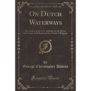 Gale, James Scarth On Dutch Waterways: The Cruise of the S. S. Atalanta on the Rivers and Canals of Holland and the North of Belgium (Classic Reprint) Gale, James Scarth On Dutch Waterways: The Cruise of the S. S. Atalanta on the Rivers and Canals of Holland and the North of Belgium (Classic Reprint)