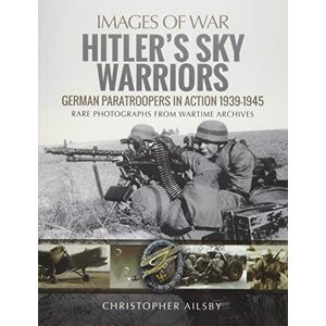 Ailsby Hitler's Sky Warriors: German Paratroopers in Action 1939 1945 (Images of War) Ailsby Hitler's Sky Warriors: German Paratroopers in Action 1939 1945 (Images of War)