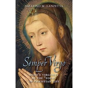Lanzetta, Serafino M Semper Virgo (English edition): Mary's Virginity as the "Form" of Christian Life Lanzetta, Serafino M Semper Virgo (English edition): Mary's Virginity as the "Form" of Christian Life