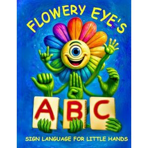 LLC, Deaf Books Flowery Eye's ABC Sign Language for Little Hands LLC, Deaf Books Flowery Eye's ABC Sign Language for Little Hands