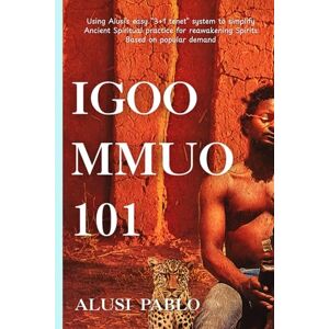 Pablo, Alusi Igoo Mmuo 101: Using Alusi's easy "3+1 tenet" system to simplify Ancient Spiritual practice for reawakening Spirits based on popular demand Pablo, Alusi Igoo Mmuo 101: Using Alusi's easy "3+1 tenet" system to simplify Ancient Spiritual practice for reawakening Spirits based on popular demand