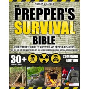 J. Kepler, Morgan The Prepper’s Survival Bible: Your Complete Guide to Surviving Any Crises & Disasters. Bug-In & Bug-Out, Food & Water Prep, Off-Grid Living, Homesteading, Urban Survival, Bushcraft & More! J. Kepler, Morgan The Prepper’s Survival Bible: Your Complete Guide to Surviving Any Crises & Disasters. Bug-In & Bug-Out, Food & Water Prep, Off-Grid Living, Homesteading, Urban Survival, Bushcraft & More!