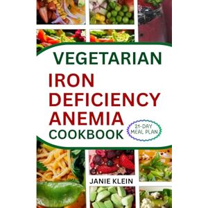 Klein, Janie VEGETARIAN IRON-DEFICIENCY ANEMIA COOKBOOK: 50+ Amazingly Delicious and Nutritious Iron-Rich Recipes for Healthy Living Klein, Janie VEGETARIAN IRON-DEFICIENCY ANEMIA COOKBOOK: 50+ Amazingly Delicious and Nutritious Iron-Rich Recipes for Healthy Living