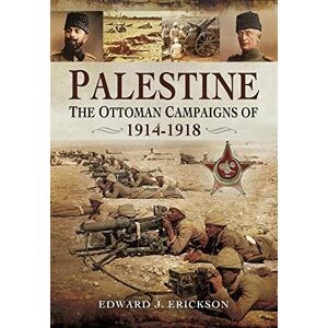 Erickson, Edward J Palestine: The Ottoman Campaigns of 1914–1918 Erickson, Edward J Palestine: The Ottoman Campaigns of 1914–1918