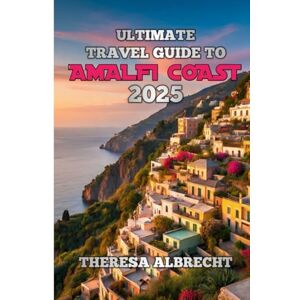 Albrecht, Theresa Ultimate Travel Guide to Almafi Coast 2025: “Where Colorful Cliffs Meet the Sparkling Sea – Explore, Eat, and Experience La Dolce Vita” Albrecht, Theresa Ultimate Travel Guide to Almafi Coast 2025: “Where Colorful Cliffs Meet the Sparkling Sea – Explore, Eat, and Experience La Dolce Vita”