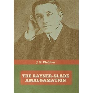 Fletcher, J S The Rayner-Slade Amalgamation Fletcher, J S The Rayner-Slade Amalgamation