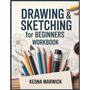 Marwick, Keona Drawing & Sketching for Beginners Workbook: 30 Days of Guided Exercises to Master Lines, Shapes, Shading, Perspective, and Confident Sketching—Even If You’ve Never Drawn Before Marwick, Keona Drawing & Sketching for Beginners Workbook: 30 Days of Guided Exercises to Master Lines, Shapes, Shading, Perspective, and Confident Sketching—Even If You’ve Never Drawn Before