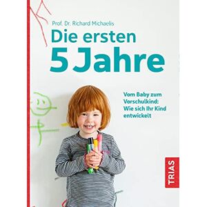 Michaelis, Richard Die ersten 5 Jahre: Vom Baby zum Vorschulkind: Wie sich Ihr Kind entwickelt Michaelis, Richard Die ersten 5 Jahre: Vom Baby zum Vorschulkind: Wie sich Ihr Kind entwickelt