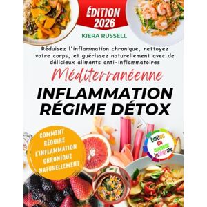 Russell, Kiera Méditerranéenne Inflammation Régime Détox: Réduisez l'inflammation chronique, nettoyez votre corps, et guérissez naturellement avec de délicieux aliments anti-inflammatoires Russell, Kiera Méditerranéenne Inflammation Régime Détox: Réduisez l'inflammation chronique, nettoyez votre corps, et guérissez naturellement avec de délicieux aliments anti-inflammatoires