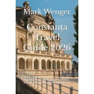 Wenger, Mark Constanța Travel Guide 2026: Explore Romania’s Coastal Gem: Uncover the Best Beaches, Historic Landmarks & Hidden Treasures for an Unforgettable Seaside Escape Wenger, Mark Constanța Travel Guide 2026: Explore Romania’s Coastal Gem: Uncover the Best Beaches, Historic Landmarks & Hidden Treasures for an Unforgettable Seaside Escape