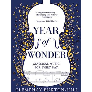Burton-Hill, Clemency YEAR OF WONDER: Classical Music for Every Day Burton-Hill, Clemency YEAR OF WONDER: Classical Music for Every Day