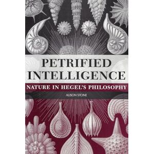 Stone, Alison Petrified Intelligence: Nature in Hegel's Philosophy (SUNY Series in Hegelian Studies) Stone, Alison Petrified Intelligence: Nature in Hegel's Philosophy (SUNY Series in Hegelian Studies)