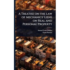 Philips A Treatise on the law of Mechanics' Liens on Real and Personal Property Philips A Treatise on the law of Mechanics' Liens on Real and Personal Property