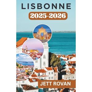ROVAN, JETT LISBONNE GUIDE DE VOYAGE 2025-2026: saveurs, images et sons de la ville ROVAN, JETT LISBONNE GUIDE DE VOYAGE 2025-2026: saveurs, images et sons de la ville