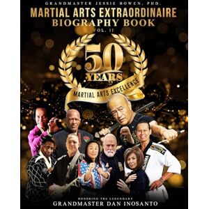 Bowen, Jessie 50 Years of Martial Arts Excellence Vol. II: Martial Arts Extraordinaire Biography Book: Honoring the Legendary Grandmaster Dan Inosanto Bowen, Jessie 50 Years of Martial Arts Excellence Vol. II: Martial Arts Extraordinaire Biography Book: Honoring the Legendary Grandmaster Dan Inosanto
