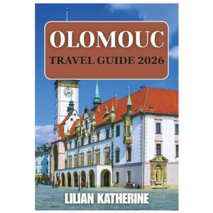 KATHERINE, LILIAN OLOMOUC TRAVEL GUIDE 2026 KATHERINE, LILIAN OLOMOUC TRAVEL GUIDE 2026
