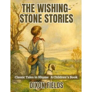 Fields, Dixon The Wishing-Stone Stories: Classic Tales in Rhyme Fields, Dixon The Wishing-Stone Stories: Classic Tales in Rhyme