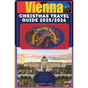 J. Sabo, Mildred Vienna Christmas Market Travel Guide 2025/2026: Your Warm and Sparkling Companion to the City’s Most Magical Season (Wonders of Central Europe) J. Sabo, Mildred Vienna Christmas Market Travel Guide 2025/2026: Your Warm and Sparkling Companion to the City’s Most Magical Season (Wonders of Central Europe)