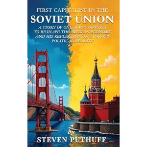 Puthuff, Steve First Capitalist In the Soviet Union: A Story of One Man's Odyssey to Reshape the Russian Economy and His Reflections of Today's Political Reality Puthuff, Steve First Capitalist In the Soviet Union: A Story of One Man's Odyssey to Reshape the Russian Economy and His Reflections of Today's Political Reality