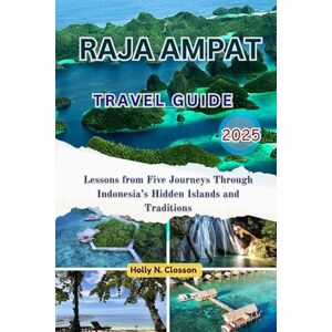 Closson, Holly N. RAJA AMPAT TRAVEL GUIDE 2025: Lessons from Five Journeys Through Indonesia’s Hidden Islands and Traditions Closson, Holly N. RAJA AMPAT TRAVEL GUIDE 2025: Lessons from Five Journeys Through Indonesia’s Hidden Islands and Traditions